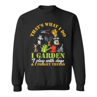 Thats What I Do I Garden Play With Dogs And Forget Things Sweatshirt | Mazezy DE