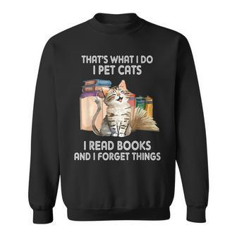 Thats What I Do I Pet Cats I Read Books And I Forget Things Sweatshirt - Seseable