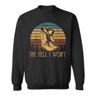 The Hell I Wont Outfit Cowboys Boots Western Deserts Howdys Sweatshirt | Mazezy