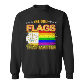 The Only Flags That Matter Rhode Island Lgbt Gay Pride  Sweatshirt