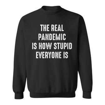 The Real Pandemic Is How Stupid Everyone Is Sweatshirt | Mazezy