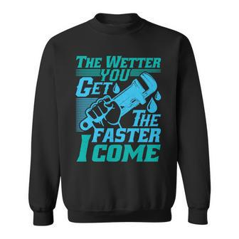 The Wetter You Get The Faster I Come Plumber Job Pride Sweatshirt | Mazezy