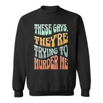 These Gays Theyre Trying To Murder Me Lgbt Pride Retro Sweatshirt | Mazezy