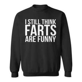 I Still Think Farts Are Gag Sweatshirt | Mazezy