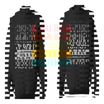 If You Think Im An Idiot You Should Meet My Brother Sweatshirt | Mazezy