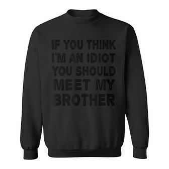 If You Think I'm An Idiot You Should Meet My Brother Sweatshirt | Mazezy