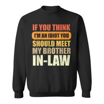 If You Think I'm An Idiot You Should Meet My Brother-In-Law Sweatshirt - Seseable