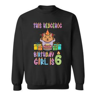 This Hedgehog Birthday Girl Is 6 Birthday Sweatshirt | Mazezy