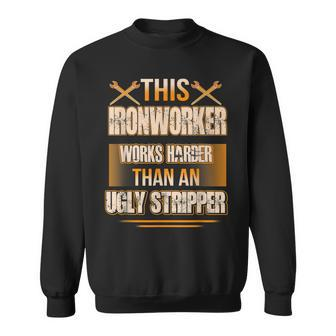 This Ironworker Works Harder Than An Ugly Stripper Job Pride Gift For Mens Sweatshirt | Mazezy