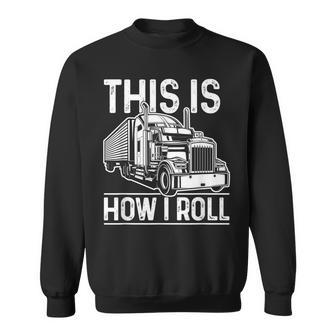 This Is How I Roll Semi Truck Driver Funny Trucker Sweatshirt - Seseable
