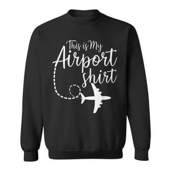 This Is My Airport Airplane Mode Traveling Vacation Traveling Funny Gifts Sweatshirt | Mazezy