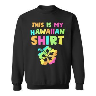 This Is My Hawaiian Tropical Luau Costume Party Hawaii Sweatshirt | Mazezy