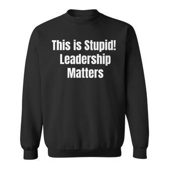 This Is Stupid Leadership Matters Sweatshirt | Mazezy
