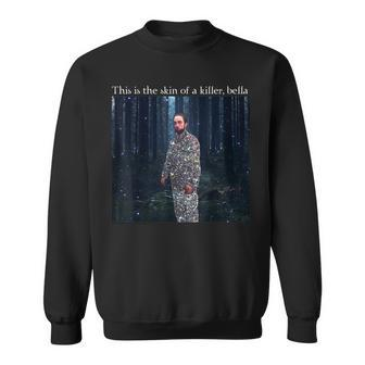 This Is The Skin Of A Killer Bella Funny Meme Meme Funny Gifts Sweatshirt | Mazezy