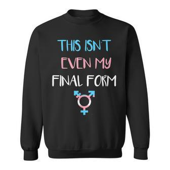 This Isnt Even My Final Form Transgender Lgbt Pride Sweatshirt | Mazezy