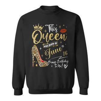This Queen Was Born In June 16 Happy Birthday To Me Sweatshirt - Seseable