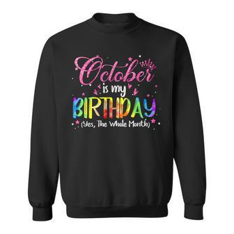 Tie Dye October Is My Birthday Yes The Whole Month Birthday Sweatshirt | Mazezy