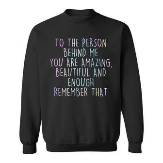 To The Person Behind Me You Are Amazing Beautiful Sweatshirt - Seseable
