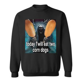 Today I Will Eat Two Corn Dogs Trendy Meme Sweatshirt - Monsterry CA