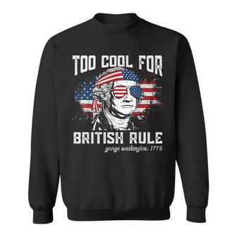 Too Cool For British Rule George Washington July 4Th Of July Sweatshirt | Mazezy UK