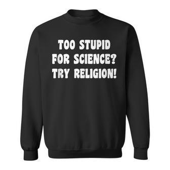 Too Stupid For Science Try Religion Atheist Atheism Joke Sweatshirt | Mazezy