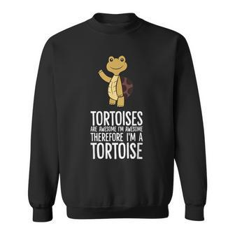 Tortoises Are Awesome Im Awesome Therefore Im A Tortoise Sweatshirt | Mazezy