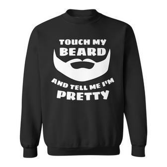 Touch My Beard And Tell Me Im Pretty Funny Fathers Day Gift For Mens Sweatshirt | Mazezy
