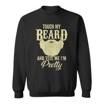 Touch My Beard And Tell Me Im Pretty | Funny Beard Man Gift Gift For Mens Sweatshirt | Mazezy