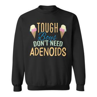 Tough Boys Dont Need Adenoids Adenoidectomy Tonsil Recovery Sweatshirt | Mazezy