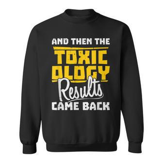Toxicologist And Then The Toxicology Results Came Back Sweatshirt | Mazezy