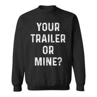 Your Trailer Or Mine Redneck Mobile Home Park Rv Sweatshirt | Mazezy