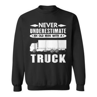 Trucker T Never Underestimate An Old Man With A Truck Gift For Mens Sweatshirt - Seseable