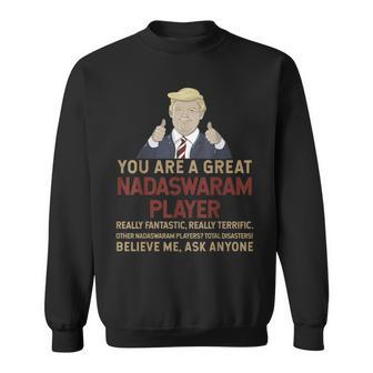 Trump You Are A Great Great Nadaswaram Player Sweatshirt | Mazezy