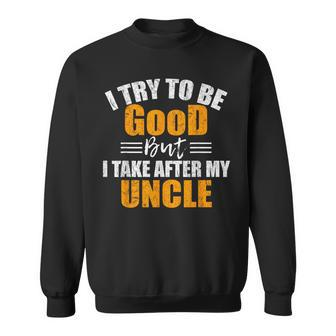 I Try To Be Good But I Take After My Uncle Sweatshirt | Mazezy AU