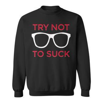 Try Not To Suck Funny Baseball Baseball Funny Gifts Sweatshirt | Mazezy