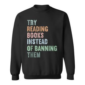 Try Reading Books Instead Of Banning Them Cute Retro Bookis Reading Funny Designs Funny Gifts Sweatshirt | Mazezy