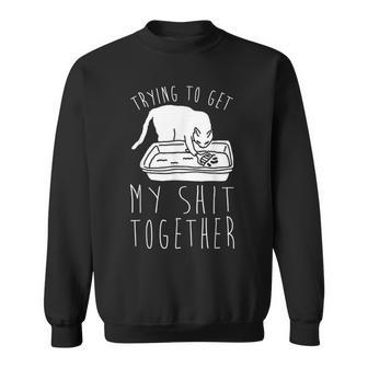 Trying To Get My Shit Together Sweatshirt | Mazezy