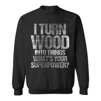 I Turn Wood Into Things Carpenter Sweatshirt | Mazezy