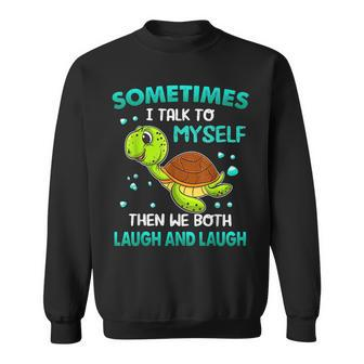 Turtle Sometimes I Talk To Myself Then We Both Laugh Sweatshirt - Seseable