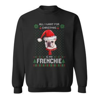 Ugly Sweater All I Want For Christmas Is My Frenchie Xmas Sweatshirt | Mazezy AU
