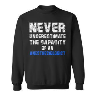 Never Underestimate The Capacity Of An Anesthesiologist Sweatshirt - Monsterry DE