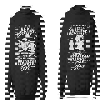 Never Underestimate A Dad With Woodworking Skills Woodwork Sweatshirt | Mazezy