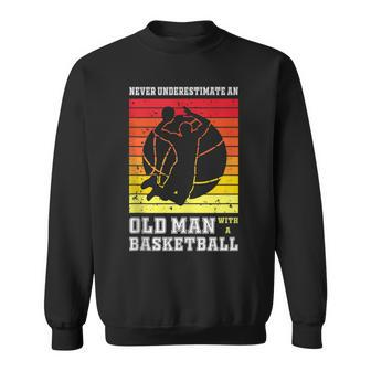 Never Underestimate An Old Man With A Basketball Player Sweatshirt - Seseable