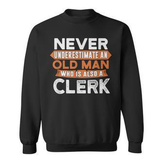 Never Underestimate An Old Man Who Is Also A Clerk Sweatshirt - Seseable