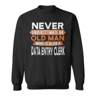 Never Underestimate An Old Man Who Is A Data Entry Clerk Sweatshirt - Seseable