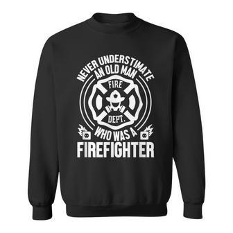 Never Underestimate An Old Man Who Was A Firefighter Sweatshirt | Mazezy