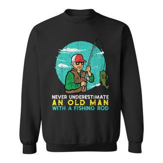 Never Underestimate Old Man Fishing Rod Fun Dad Grandpa Men Sweatshirt | Mazezy