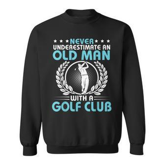 Never Underestimate An Old Man With A Golf Club Happy Sweatshirt - Seseable