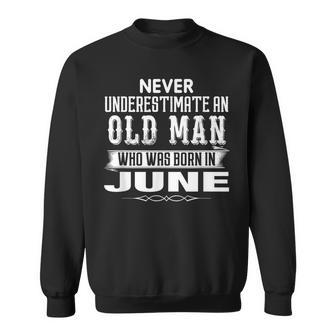 Never Underestimate An Old Man June Birthday June Present Sweatshirt | Mazezy