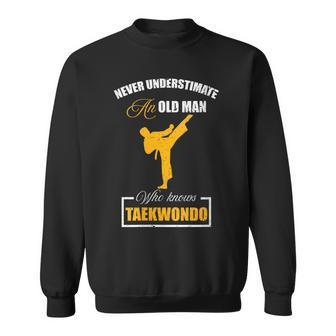 Never Underestimate An Old Man Who Knows Taekwondo Sweatshirt | Mazezy CA